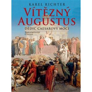 Vítězný Augustus. Dědic Caesarovy moci - Karel Richter