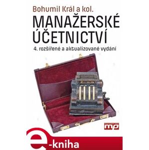 Manažerské účetnictví. 4. rozšířená a aktualizované vydání - kolektiv autorů, Bohumil Král