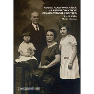 Gustav Adolf Procházka - II. patriarcha Církve československé (husitské). a jeho doba - Martin Chadima