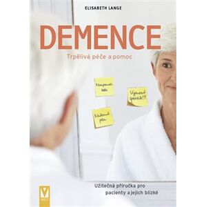 Demence - Trpělivá péče a pomoc. Demence – užitečná příručka pro pacienty a jejich blízké - Elisabeth Lange