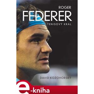 Roger Federer: tenisový král - David Kozohorský