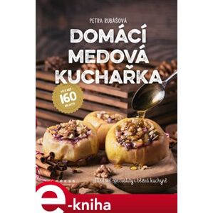 Domácí medová kuchařka. Medové speciality i běžná kuchyně - Petra Rubášová