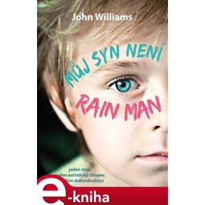 Můj syn není Rain Man. Jeden muž, jeden autistický chlapec a milion dobrodružství - John Williams