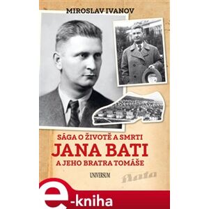 Sága o životě a smrti Jana Bati a jeho bratra Tomáše - Miroslav Ivanov e-kniha