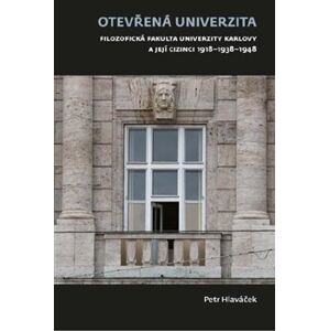 Otevřená univerzita. Filozofická fakulta Univerzity Karlovy a její cizinci 1918–1938–1948 - Petr Hlaváček