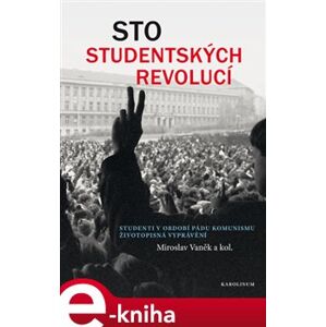 Sto studentských revolucí. Studenti v období pádu komunismu - kol., Miroslav Vaněk e-kniha