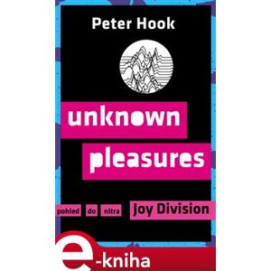 Unknown Pleasures - Pohled do nitra Joy Division - Peter Hook e-kniha