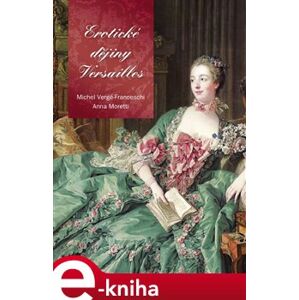 Erotické dějiny Versailles - Anne Moretti, Michel Verge-Franceschi