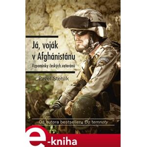 Já, voják v Afghánistánu. Vzpomínky českých veteránů - Pavel Stehlík