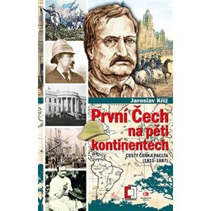 První Čech na pěti kontinentech. Cesty Čeňka Paclta (1813–1887) - Jaroslav Kříž