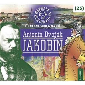 Nebojte se klasiky! 23 Antonín Dvořák: Jakobín, CD - Antonín Dvořák