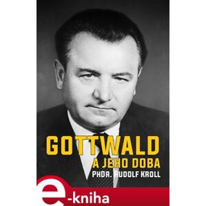 Gottwald a jeho doba - Rudolf Kroll