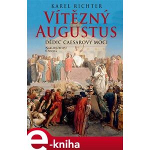Vítězný Augustus. Dědic Caesarovy moci - Karel Richter e-kniha