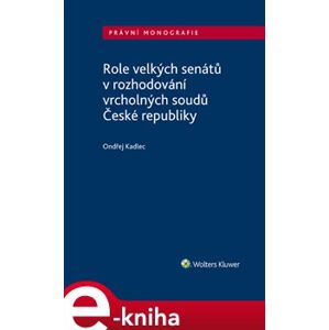 Role velkých senátů v rozhodování vrcholných soudů České republiky - Ondřej Kadlec