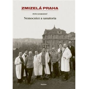 Zmizelá Praha-Nemocnice a Sanatoria - Petr Svobodný