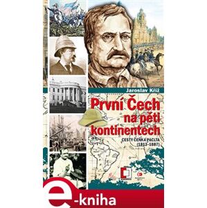 První Čech na pěti kontinentech. Cesty Čeňka Paclta (1813–1887) - Jaroslav Kříž