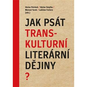 Jak psát transkulturní literární dějiny? - Václav Petrbok, Václav Smyčka