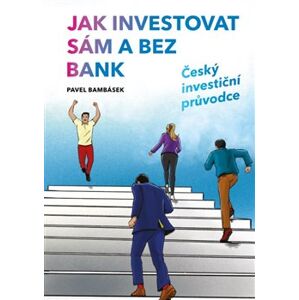Jak investovat sám a bez bank - Český investiční průvodce - Pavel Bambásek