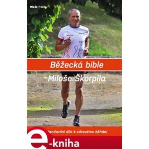 Běžecká bible Miloše Škorpila. Standardní dílo k zdravému běhání - Miloš Škorpil e-kniha