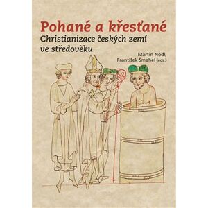 Pohané a křesťané. Christianizace českých zemí ve středověku