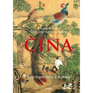 Čína – Ilustrované mýty a legendy - Siang Ťing, Čang Ting-chao, Chuang Te-chaj