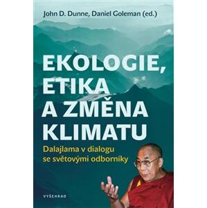 Ekologie, etika a změna klimatu. Dalajlama v dialogu se světovými odborníky - John Dunne, Daniel Goleman, Jeho svatost Dalajlama XIV.