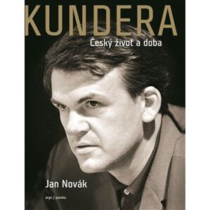 Kundera. Český život a doba - Jan Novák