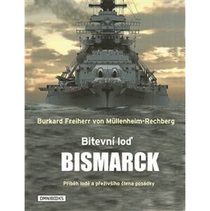 Bitevní loď Bismarck. Příběh lodě a přeživšího člena posádky - Burkard Freiherr von Müllenheim-Rechberg