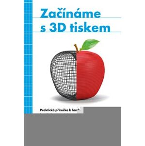 Začínáme s 3D tiskem - Nick Kloski, Liza Wallach Kloski