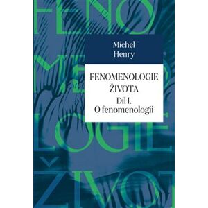 Fenomenologie života I.. O fenomenologii - Michel Henry