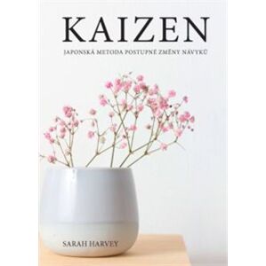 Kaizen – Japonská metoda postupné změny návyků - Sarah Harvey