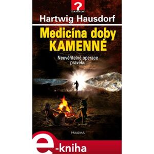 Medicína doby kamenné. Neuvěřitelné operace pravěku - Hartwig Hausdorf e-kniha