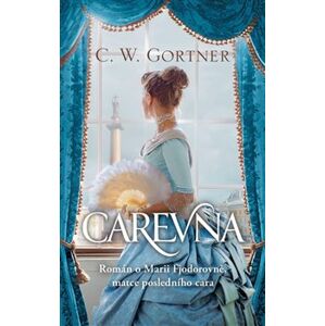 Carevna. Román o Marii Fjodorovně, matce posledního cara - Christopher W. Gortner