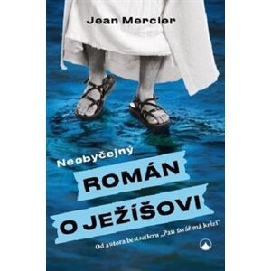 Neobyčejný román o Ježíšovi - Jean Mercier