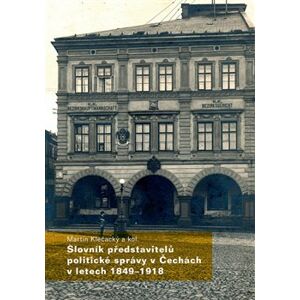 Slovník představitelů politické správy v Čechách v letech 1849-1918 - kol., Martin Klečacký