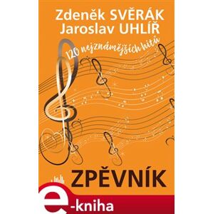Zpěvník - Zdeněk Svěrák a Jaroslav Uhlíř. 120 nejznámějších hitů - Jaroslav Uhlíř, Zdeněk Svěrák