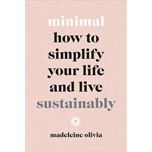 Minimal: How to simplify your life and live sustainably - Madeleine Olivia