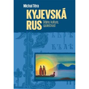 Kyjevská Rus. Dějiny, kultura, společnost - Michal Téra