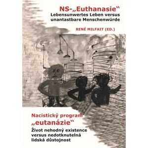 Nacistický program "eutanázie" / NS- "Euthanasie". Život nehodný existence versus nedotknutelná lidská důstojnost / Lebensunwertes Leben versus unantastbare Menschenwürde - kol.