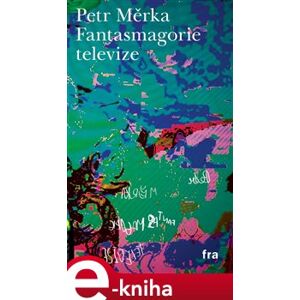 Fantasmagorie televize - Petr Měrka e-kniha