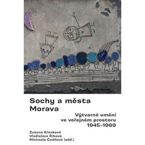 Sochy a města. Morava.. Výtvarné umění ve veřejném prostoru 1945-1989