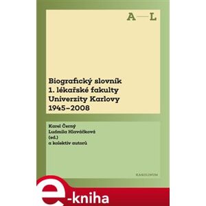 Biografický slovník 1. lékařské fakulty Univerzity Karlovy 1945-2008. 1. svazek A-L e-kniha