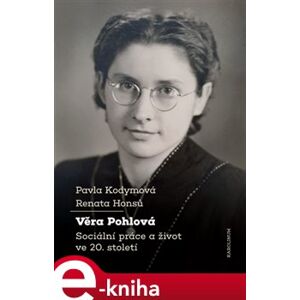 Věra Pohlová. Sociální práce a život ve 20. století - Renata Honsů, Pavla Kodymová