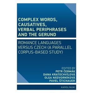 Complex Words, Causatives, Verbal Periphrases and the Gerund. Romance Languages versus Czech - Olga Nádvorníková, Dana Kratochvílová, Pavel Štichauer, Petr Čermák