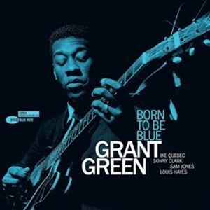 Born To Be Blue. Blue Note Tone Poet Series - Grant Green