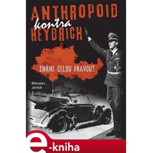 Anthropoid kontra Heydrich. Známe celoou pravdu? - Miloslav Jenšík