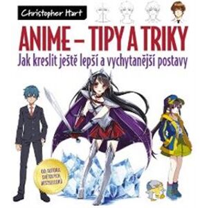 Anime – tipy a triky. Jak kreslit ještě lepší a vychytanější postavy - Christopher Hart