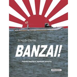 Banzai!. Paměti kapitána japonské ponorky - Zendži Orita