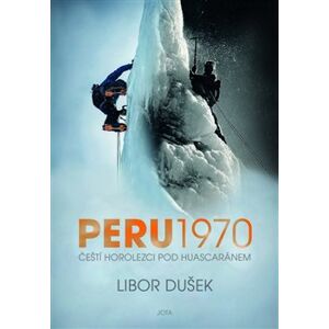 Peru 1970. Čeští horolezci pod Huascaránem - Libor Dušek