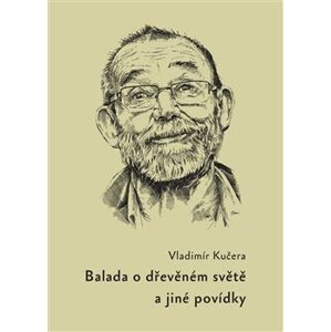 Balada o dřevěném světě. a jiné povídky - Vladimír Kučera